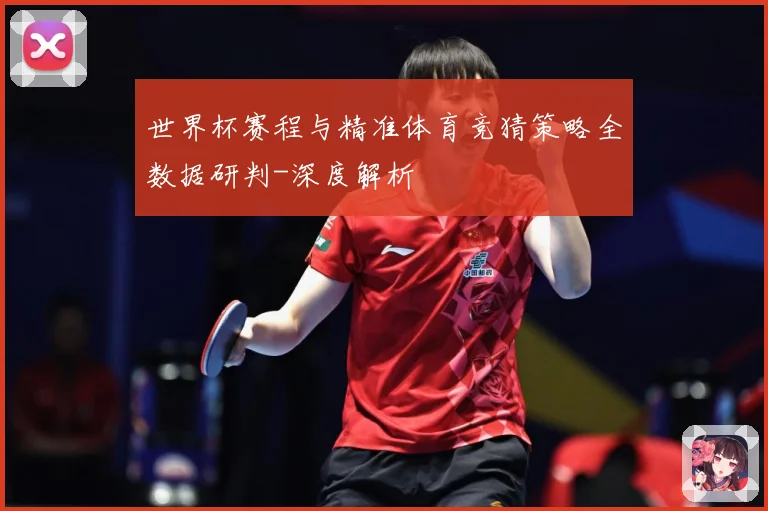 世界杯赛程与精准体育竞猜策略全数据研判-深度解析