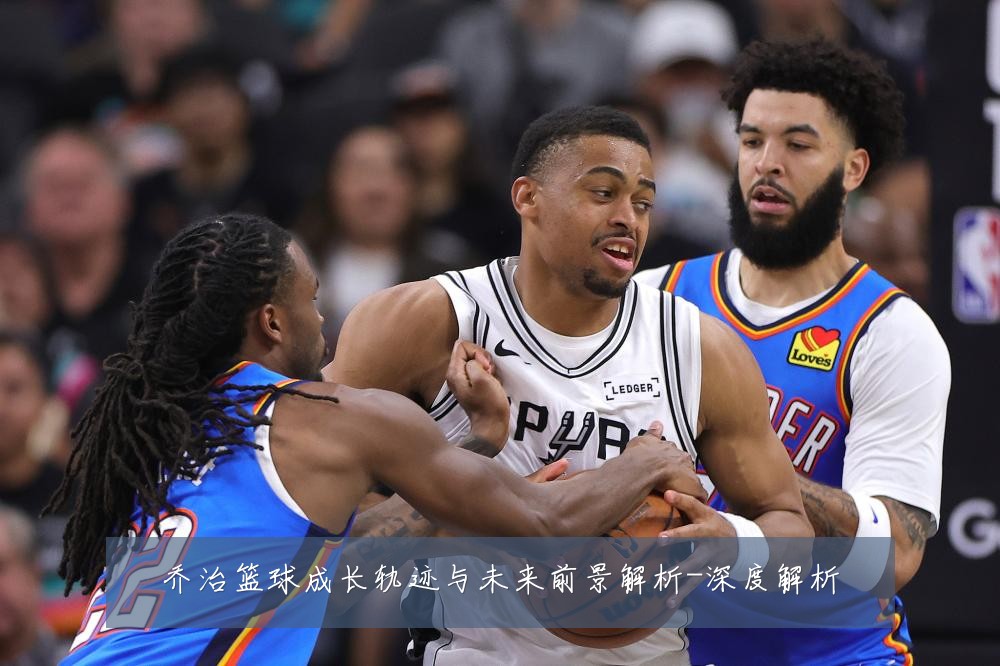 乔治篮球成长轨迹与未来前景解析-深度解析
